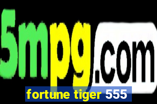 fortune tiger 555